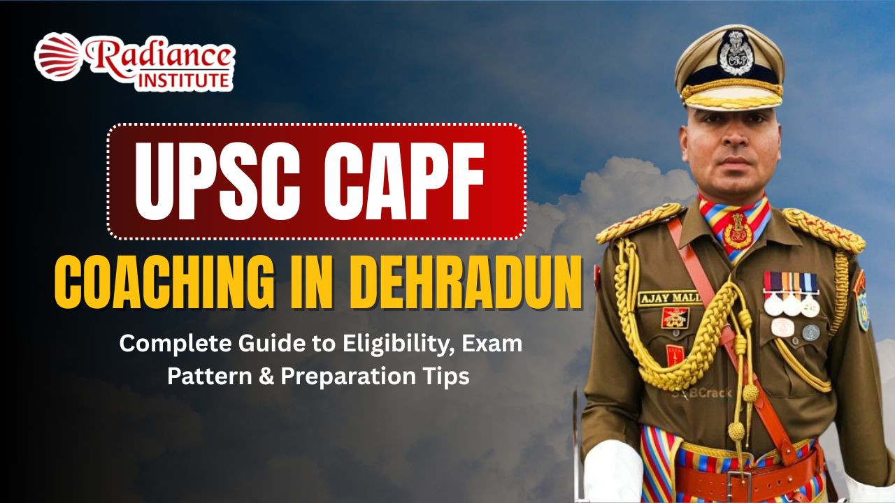 UPSC CAPF Coaching in Dehradun: Complete Guide to Eligibility, Exam Pattern & Preparation Tips